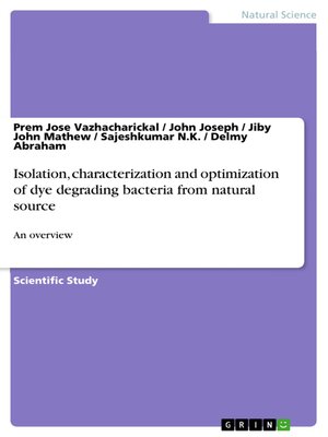 cover image of Isolation, characterization and optimization of dye degrading bacteria from natural source